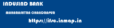 INDUSIND BANK  MAHARASHTRA CHANDRAPUR    ifsc code